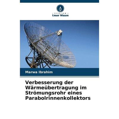 Verbesserung der Wärmeübertragung im Strömungsrohr eines Parabolrinnenkollektors, Taschenbuch von Marwa Ibrahim, Verlag Unser Wissen,