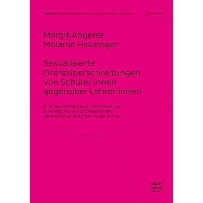 Sexualisierte Grenzüberschreitungen von Schüler:innen gegenüber Lehrer:innen, Taschenbuch von Margit Angerer,Melanie Hauzinger, Fabrico Verlag,