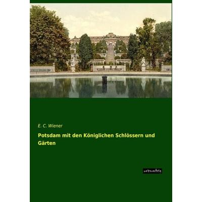 Potsdam mit den Königlichen Schlössern und Gärten, Taschenbuch von E. C. Wiener, Weitsuechtig, 978-3-95656-255-6