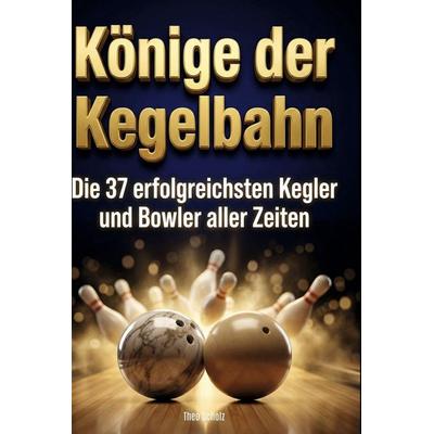 Könige der Kegelbahn, Gebundene Ausgabe von Theo Scholz, BoD - Books on Demand, 978-3-695-38027-5