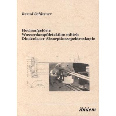 Hochaufgelöste Wasserdampfdetektion mittels Diodenlaser-Absorptionsspektroskopie, Taschenbuch von Bernd Schirmer, Ibidem, 978-3-89821-186-4