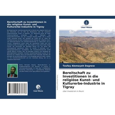 Bereitschaft zu Investitionen in die religiöse Kunst- und Kulturerbe-Industrie in Tigray, Taschenbuch von Tesfay Alemayeh Dagnew, Verlag Unser Wissen,