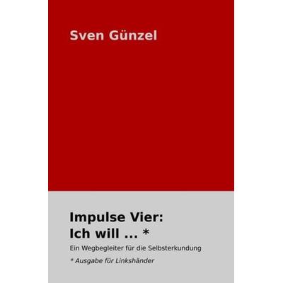 Impulse: / Impulse Vier: Ich will ... * Ausgabe für Linkshänder, Taschenbuch von Sven Günzel, Epubli, 978-3-7549-6244-2