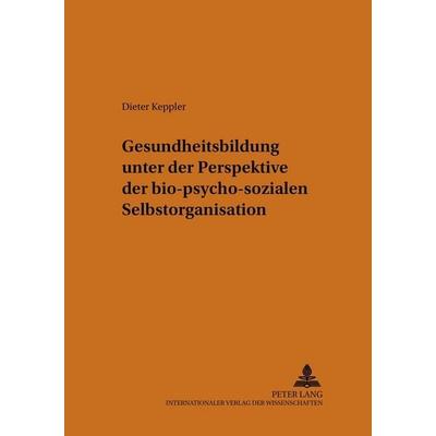 Gesundheitsbildung unter der Perspektive der bio-psycho-sozialen Selbstorganisation, Taschenbuch von Dieter Keppler, Peter Lang GmbH, Internationaler