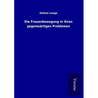 Die Frauenbewegung in ihren gegenwärtigen Problemen, Gebundene Ausgabe von Helene Lange, BoD - Books on Demand