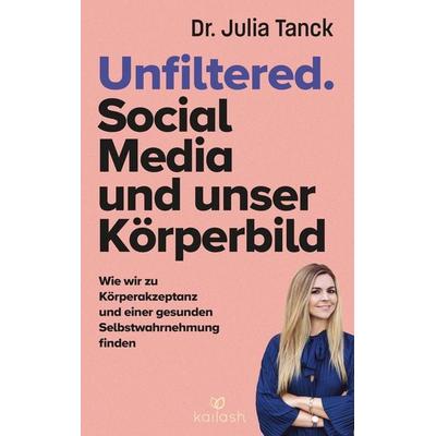 Unfiltered. Social Media und unser Körperbild, Taschenbuch von Julia Tanck, Kailash, 978-3-424-63259-0