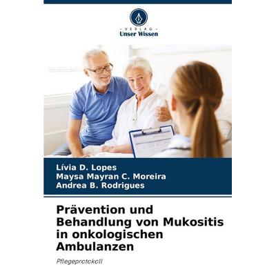 Prävention und Behandlung von Mukositis in onkologischen Ambulanzen, Taschenbuch von Lívia D. Lopes,Maysa Mayran C. Moreira,Andrea B. Rodrigues,