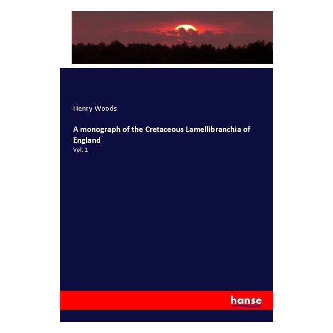 Hansebooks A monograph of the Cretaceous Lamellibranchia of England (Englisch, Softcover, Henry Woods) (56046044)