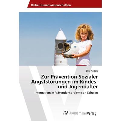 Zur Prävention Sozialer Angststörungen im Kindes- und Jugendalter, Taschenbuch von Elisa Anders, AV Akademikerverlag, 978-620-2-21620-3