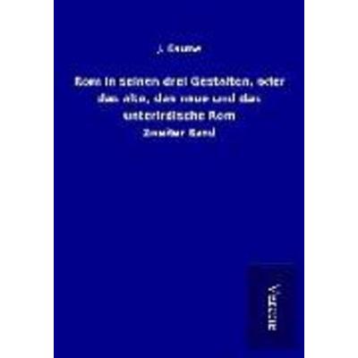 Rom in seinen drei Gestalten, oder das alte, das neue und das unterirdische Rom, Taschenbuch von J. Gaume, BoD - Books on Demand