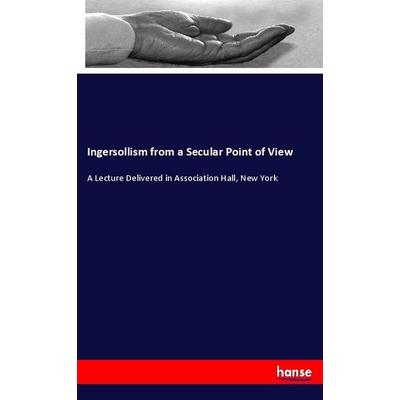 Ingersollism from a Secular Point of View, Taschenbuch von , Hansebooks, 978-3-337-84735-7
