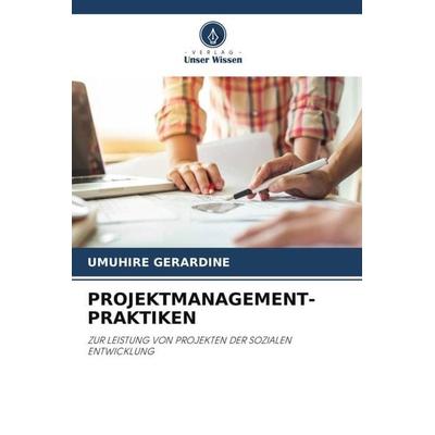 PROJEKTMANAGEMENT-PRAKTIKEN, Taschenbuch von Umuhire Gerardine, Verlag Unser Wissen, 978-620-5-16252-1