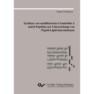 Synthese von modifiziertem Gramicidin A und ¿-Peptiden zur Untersuchung von Peptid-Lipid-Interaktionen, Taschenbuch von Tatjana Polupanow, Cuvillier