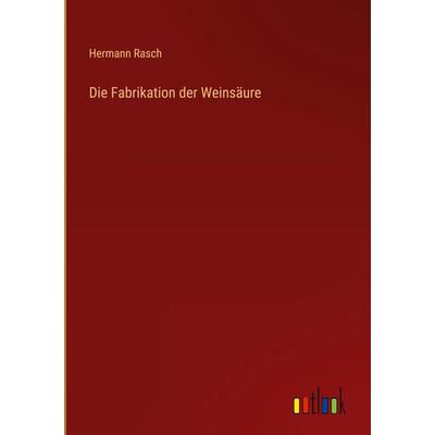 Die Fabrikation der Weinsäure, Gebundene Ausgabe von Hermann Rasch, Outlook, 978-3-368-26213-6