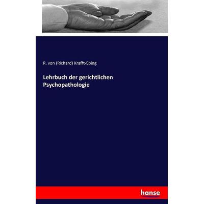 Lehrbuch der gerichtlichen Psychopathologie, Taschenbuch von R. Krafft-Ebing, Hansebooks, 978-3-7411-2015-2