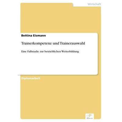 Trainerkompetenz und Trainerauswahl, Taschenbuch von Bettina Eismann, GRIN, 978-3-8386-8809-1