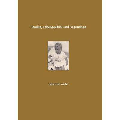 Familie, Lebensgefühl und Gesundheit, Taschenbuch von Sebastian Viertel, Epubli, 978-3-7375-4099-5