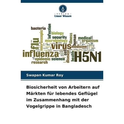 Biosicherheit von Arbeitern auf Märkten für lebendes Geflügel im Zusammenhang mit der Vogelgrippe in Bangladesch, Taschenbuch von Swapan Kumar Roy,