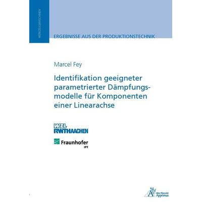 Identifikation geeigneter parametrierter Dämpfungsmodelle für Komponenten einer Linearachse, Paperback von Marcel Fey, Apprimus, 978-3-86359-310-0