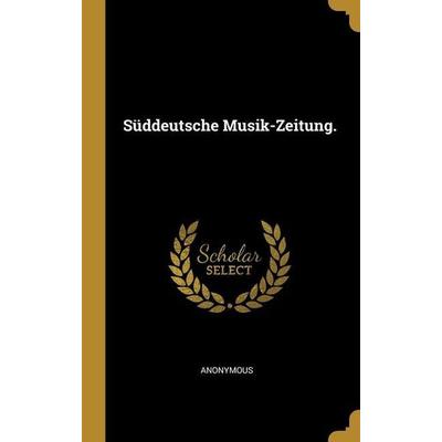 Süddeutsche Musik-Zeitung., Gebundene Ausgabe von Anonymous, Creative Media Partners, LLC, 978-1-01-282737-3