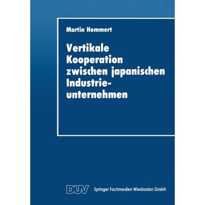 Vertikale Kooperation zwischen japanischen Industrieunternehmen, Taschenbuch von Martin Hemmert, Deutscher Universitätsverlag, 978-3-8244-0188-8