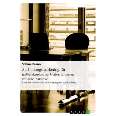 Ausbildungsmarketing für mittelständische Unternehmen: Neuere Ansätze, Taschenbuch von Sabine Braun, GRIN, 978-3-640-28339-2