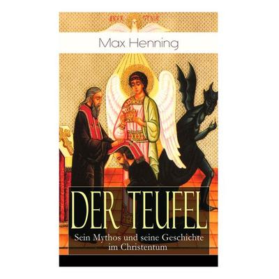 Der Teufel: Sein Mythos Und Seine Geschichte Im Christentum, Taschenbuch von Max Henning, E-artnow, 978-80-268-5805-8