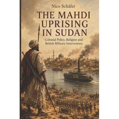 The Mahdi Uprising in Sudan, Taschenbuch von Nico Schäfer, Amazon Digital Services LLC - Kdp