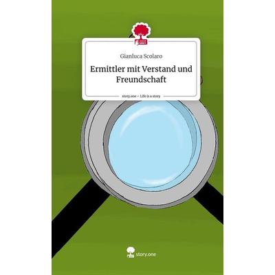 Ermittler mit Verstand und Freundschaft. Life is a Story - story.one, Gebundene Ausgabe von Gianluca Scolaro, Story.one publishing, 978-3-7108-4453-9