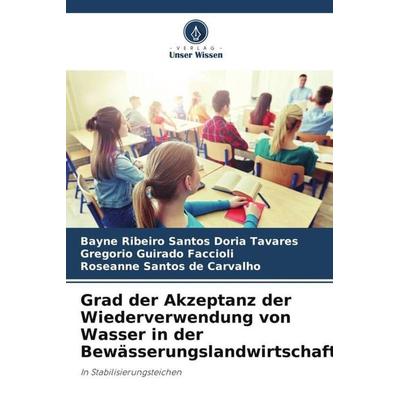 Grad der Akzeptanz der Wiederverwendung von Wasser in der Bewässerungslandwirtschaft, Taschenbuch von Bayne Ribeiro Santos Doria Tavares,Gregorio
