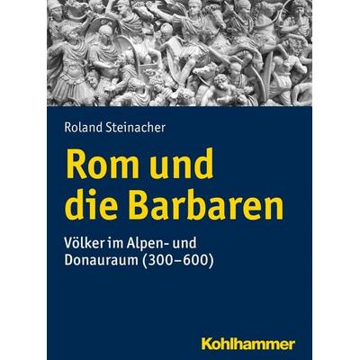 Rom und die Barbaren, Taschenbuch von Roland Steinacher, Kohlhammer, 978-3-17-025168-7