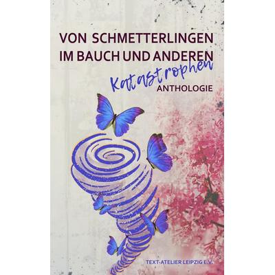 Von Schmetterlingen im Bauch und anderen Katastrophen, Taschenbuch von Text-Atelier Leipzig e.V., Tredition, 978-3-384-70723-9