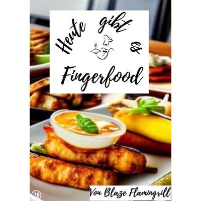 Heute gibt es / Heute gibt es - Fingerfood, Taschenbuch von Blaze Flamingrill, Epubli, 978-3-7575-7729-2