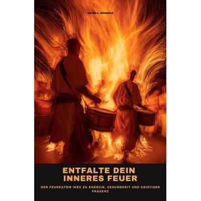 Entfalte dein inneres Feuer, Taschenbuch von Usher C. Jennings, Epubli, 978-3-8197-8726-3