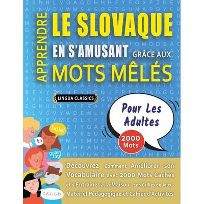 APPRENDRE LE SLOVAQUE EN S'AMUSANT GRÂCE AUX MOTS MÊLÉS - POUR LES ADULTES - Découvrez Comment Améliorer Son Vocabulaire Avec 2000 Mots Cachés Et