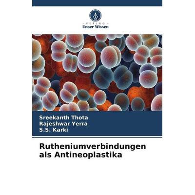 Rutheniumverbindungen als Antineoplastika, Taschenbuch von Sreekanth Thota,Rajeshwar Yerra,S. S. Karki, Verlag Unser Wissen