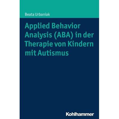 Applied Behavior Analysis (ABA) in der Therapie von Kindern mit Autismus, Taschenbuch von Beata Urbaniak, Kohlhammer, 978-3-17-029092-1