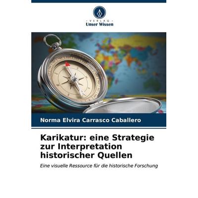 Karikatur: eine Strategie zur Interpretation historischer Quellen, Taschenbuch von Norma Elvira Carrasco Caballero, Verlag Unser Wissen,