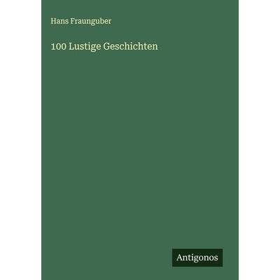 100 Lustige Geschichten, Gebundene Ausgabe von Hans Fraunguber, Antigonos Verlag, 978-3-563-42879-5