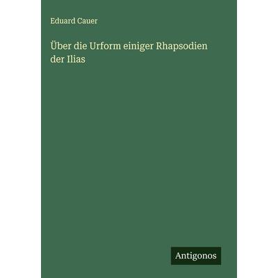 Über die Urform einiger Rhapsodien der Ilias, Gebundene Ausgabe von Eduard Cauer, Antigonos Verlag, 978-3-563-30482-2