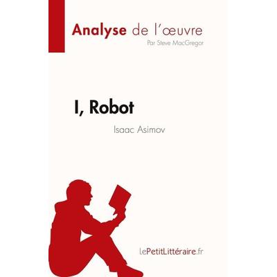 I, Robot de Isaac Asimov (Analyse de l'¿uvre); Taschenbuch von Steve MacGregor, LePetitLitteraire.fr (new), 978-2-8086-8488-0