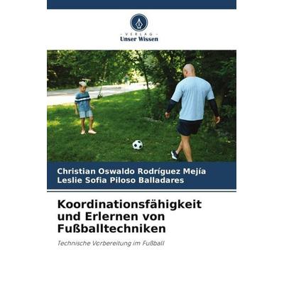 Koordinationsfähigkeit und Erlernen von Fußballtechniken, Taschenbuch von Christian Oswaldo Rodríguez Mejía,Leslie Sofia Piloso Balladares, Verlag