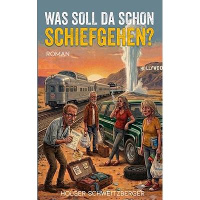 Was soll da schon schiefgehen?, Taschenbuch von Holger Schweitzberger, BoD – Books on Demand, 978-3-696-39240-6