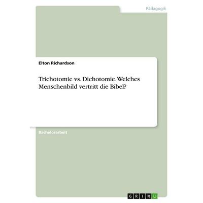 Trichotomie vs. Dichotomie. Welches Menschenbild vertritt die Bibel?, Taschenbuch von Elton Richardson, GRIN, 978-3-346-63010-0