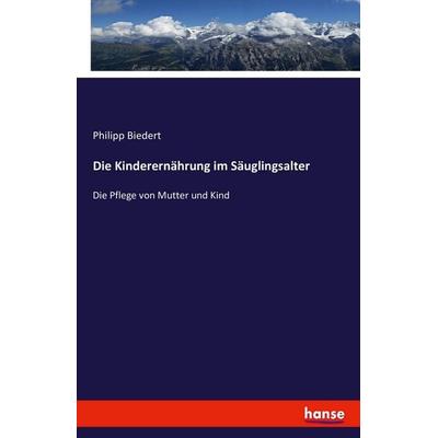 Die Kinderernährung im Säuglingsalter, Taschenbuch von Philipp Biedert, Hansebooks, 978-3-7433-1599-0