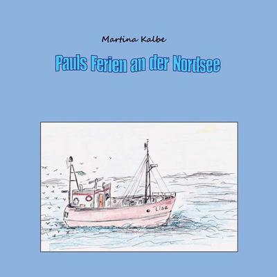 Pauls Ferien an der Nordsee, Taschenbuch von Martina Kalbe, BoD – Books on Demand, 978-3-7528-1598-6