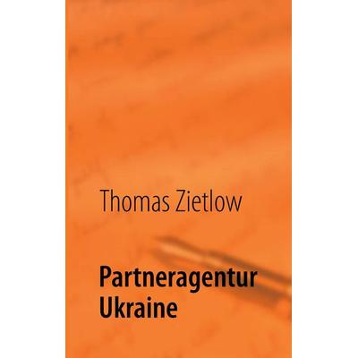Partneragentur Ukraine, Taschenbuch von Thomas Zietlow,Hans Sachs, BoD – Books on Demand, 978-3-8482-1301-6