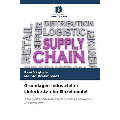 Grundlagen industrieller Lieferketten im Einzelhandel, Taschenbuch von Ravi Vaghela,Mamta Brahmbhatt, Verlag Unser Wissen