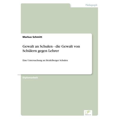 Gewalt an Schulen - die Gewalt von Schülern gegen Lehrer, Taschenbuch von Markus Schmitt, GRIN, 978-3-8386-8155-9