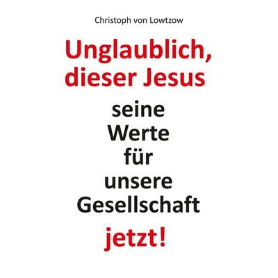Unglaublich, dieser Jesus, Taschenbuch von Christoph Lowtzow, Tredition, 978-3-347-61612-7